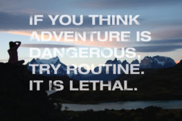 If You Think Adventure Is Dangerous Try Routine It Is Lethal - Knowmad Adventures