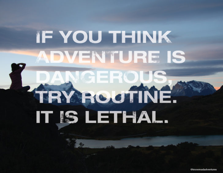 If You Think Adventure Is Dangerous Try Routine It Is Lethal - Knowmad Adventures