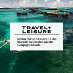 Galapagos & Ecuador Luxury Trip Highlighted by Travel + Leisure